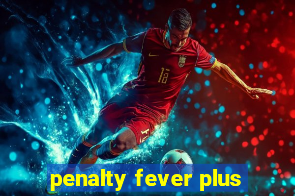 penalty fever plus